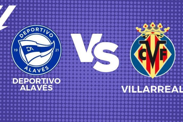 Deportivo Alavés vs Villarreal CF: last News, lineups, tickets and predictions